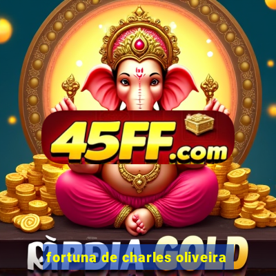 fortuna de charles oliveira